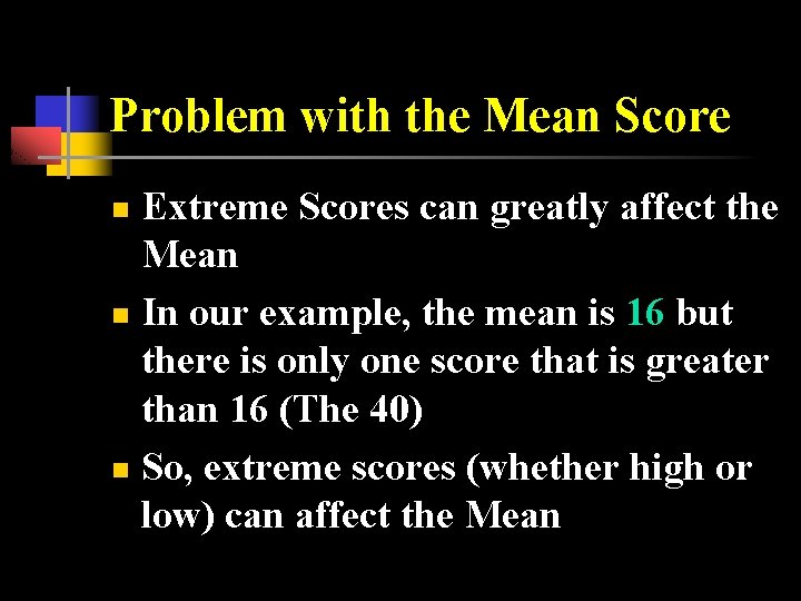 Problem with the Mean Score Extreme Scores can greatly affect the Mean n In