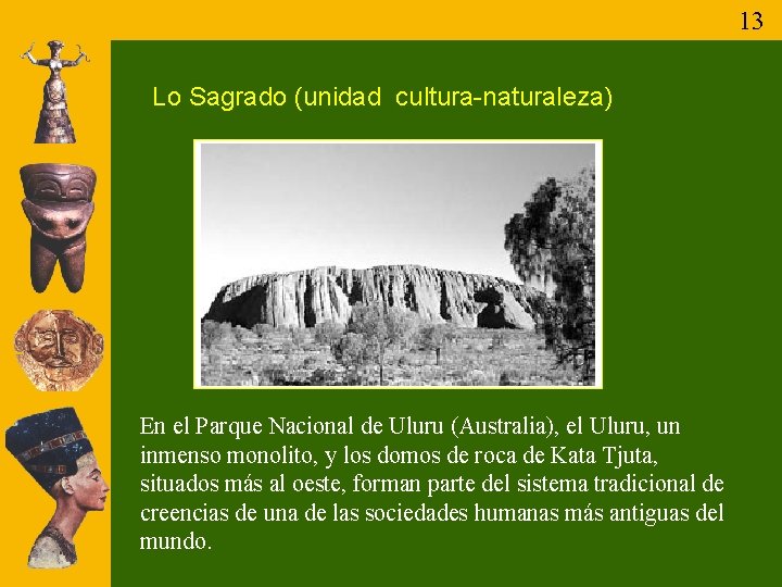 13 Lo Sagrado (unidad cultura-naturaleza) En el Parque Nacional de Uluru (Australia), el Uluru,