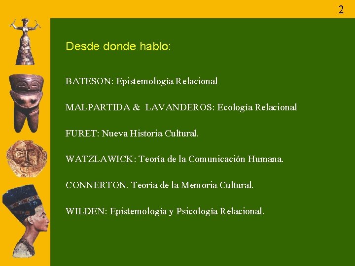 2 Desde donde hablo: BATESON: Epistemología Relacional MALPARTIDA & LAVANDEROS: Ecología Relacional FURET: Nueva