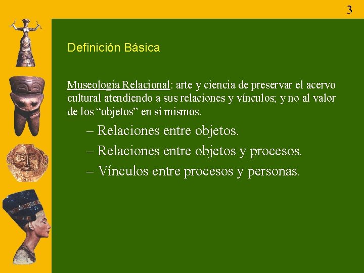 3 Definición Básica Museología Relacional: arte y ciencia de preservar el acervo cultural atendiendo