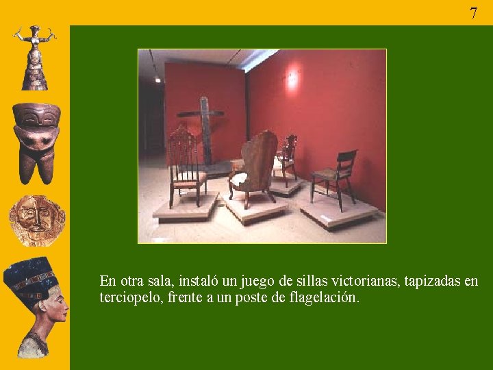 7 En otra sala, instaló un juego de sillas victorianas, tapizadas en terciopelo, frente