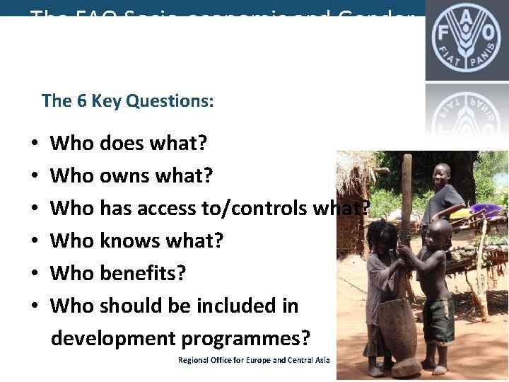 The FAO Socio-economic and Gender Analysis Framework (SEAGA) The 6 Key Questions: • • The FAO Socio-economic and Gender Analysis Framework (SEAGA) The 6 Key Questions: • •