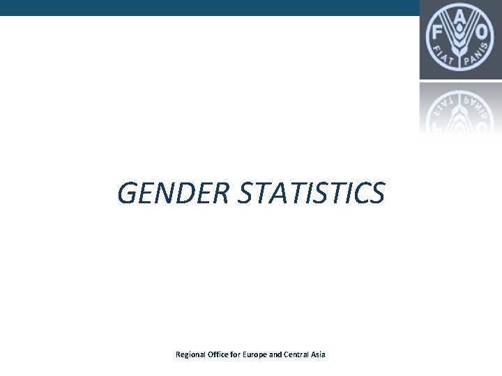 GENDER STATISTICS Regional Office for Europe and Central Asia GENDER STATISTICS Regional Office for Europe and Central Asia