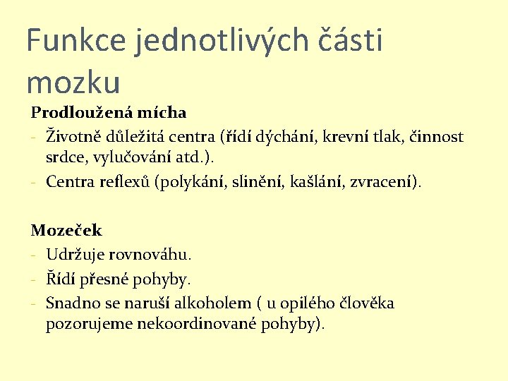 Funkce jednotlivých části mozku Prodloužená mícha - Životně důležitá centra (řídí dýchání, krevní tlak,