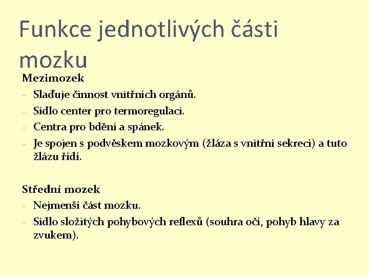 Funkce jednotlivých části mozku Mezimozek - Slaďuje činnost vnitřních orgánů. - Sídlo center pro