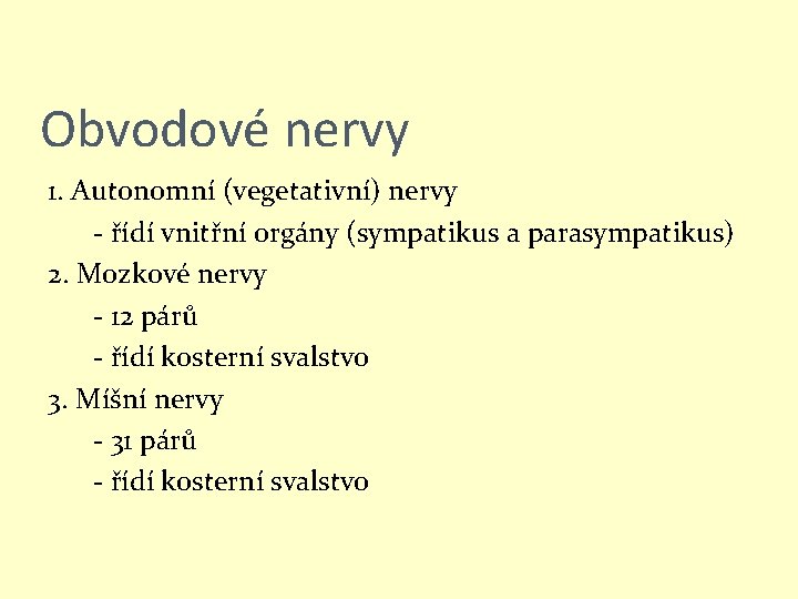 Obvodové nervy 1. Autonomní (vegetativní) nervy - řídí vnitřní orgány (sympatikus a parasympatikus) 2.