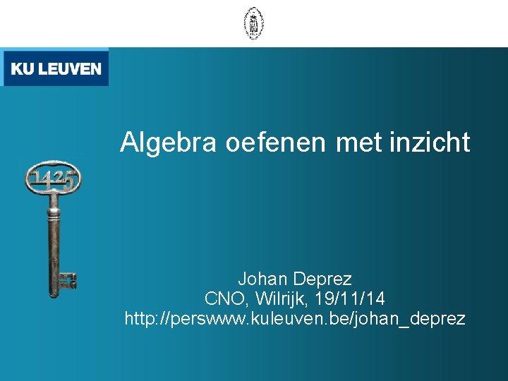 Algebra oefenen met inzicht Johan Deprez CNO, Wilrijk, 19/11/14 http: //perswww. kuleuven. be/johan_deprez 