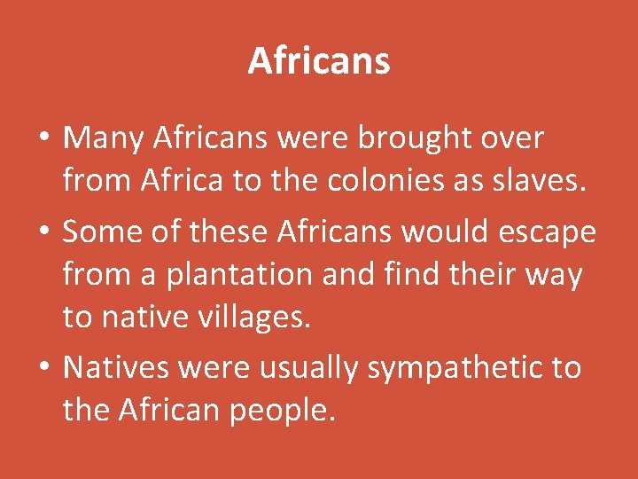 Africans • Many Africans were brought over from Africa to the colonies as slaves.