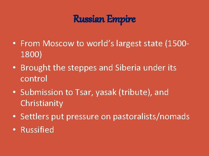 Russian Empire • From Moscow to world’s largest state (15001800) • Brought the steppes