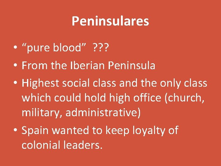 Peninsulares • “pure blood” ? ? ? • From the Iberian Peninsula • Highest