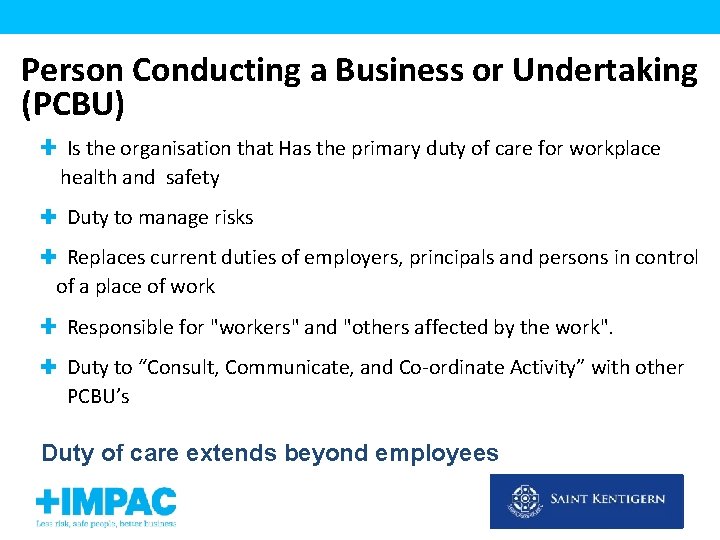 Person Conducting a Business or Undertaking (PCBU) Is the organisation that Has the primary