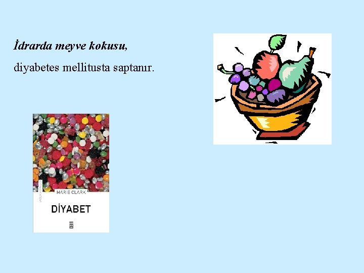İdrarda meyve kokusu, diyabetes mellitusta saptanır. 