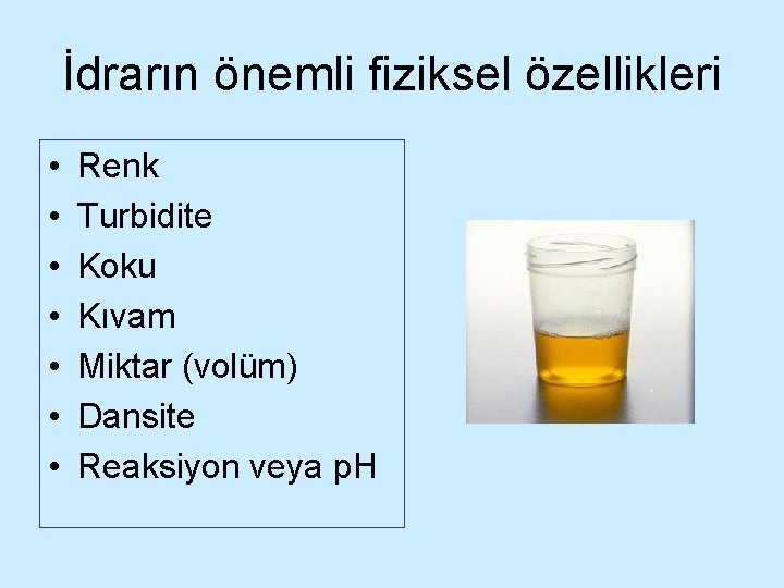 İdrarın önemli fiziksel özellikleri • • Renk Turbidite Koku Kıvam Miktar (volüm) Dansite Reaksiyon