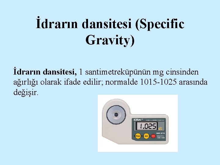 İdrarın dansitesi (Specific Gravity) İdrarın dansitesi, 1 santimetreküpünün mg cinsinden ağırlığı olarak ifade edilir;