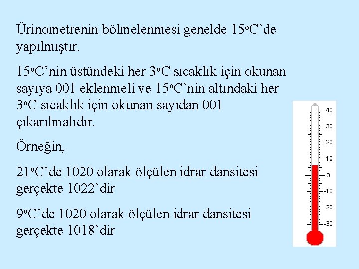 Ürinometrenin bölmelenmesi genelde 15 o. C’de yapılmıştır. 15 o. C’nin üstündeki her 3 o.