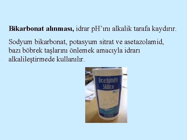 Bikarbonat alınması, idrar p. H’ını alkalik tarafa kaydırır. Sodyum bikarbonat, potasyum sitrat ve asetazolamid,