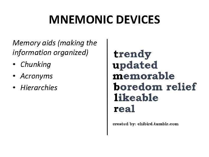 MNEMONIC DEVICES Memory aids (making the information organized) • Chunking • Acronyms • Hierarchies