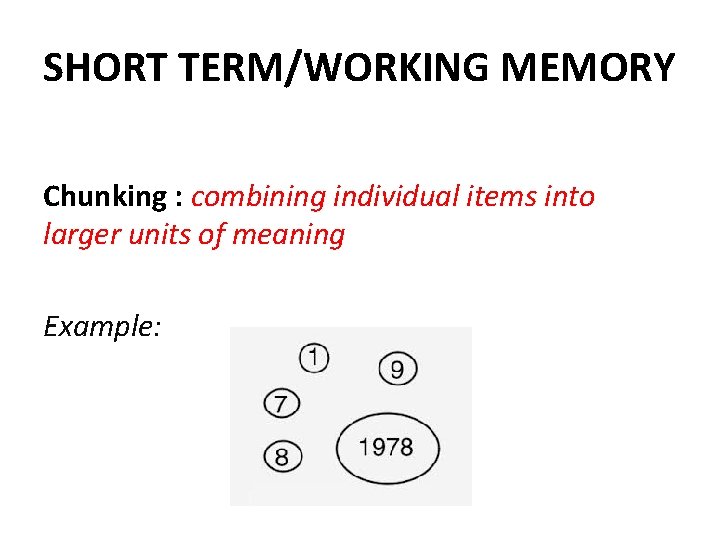 SHORT TERM/WORKING MEMORY Chunking : combining individual items into larger units of meaning Example: