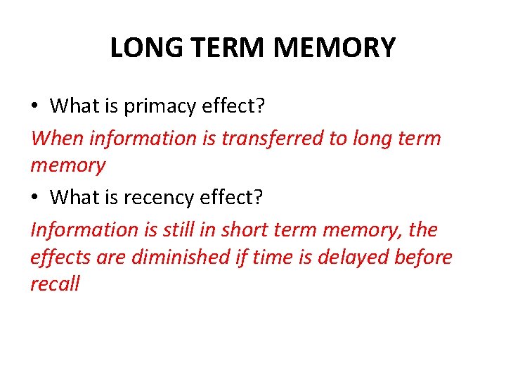 LONG TERM MEMORY • What is primacy effect? When information is transferred to long