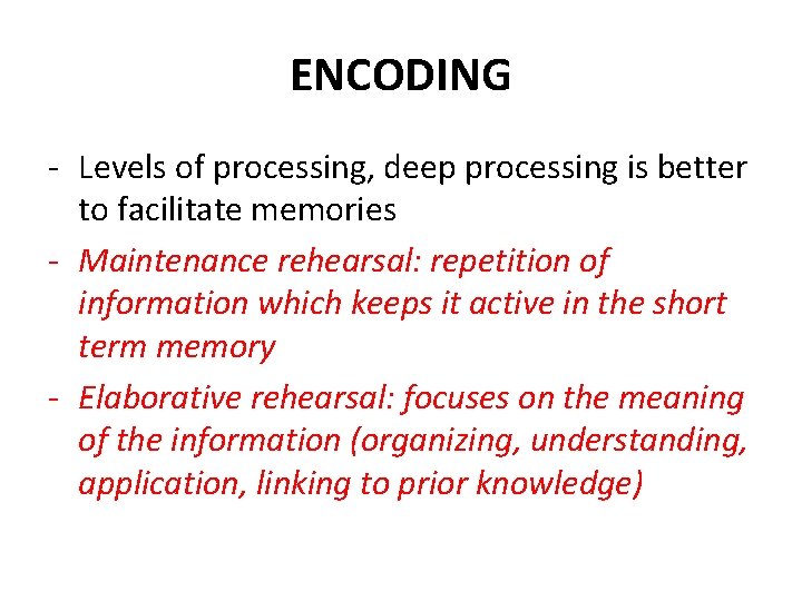 ENCODING - Levels of processing, deep processing is better to facilitate memories - Maintenance