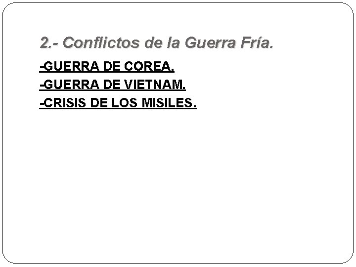 2. - Conflictos de la Guerra Fría. -GUERRA DE COREA. -GUERRA DE VIETNAM. -CRISIS