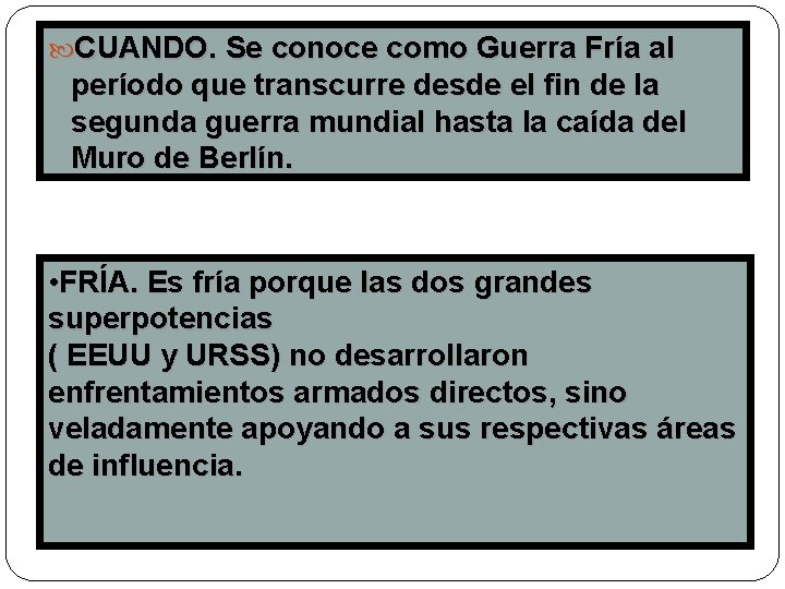  CUANDO. Se conoce como Guerra Fría al período que transcurre desde el fin