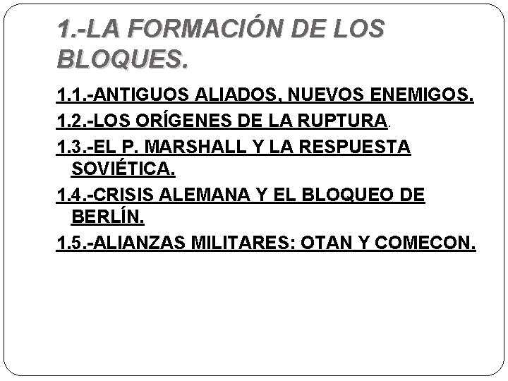 1. -LA FORMACIÓN DE LOS BLOQUES. 1. 1. -ANTIGUOS ALIADOS, NUEVOS ENEMIGOS. 1. 2.
