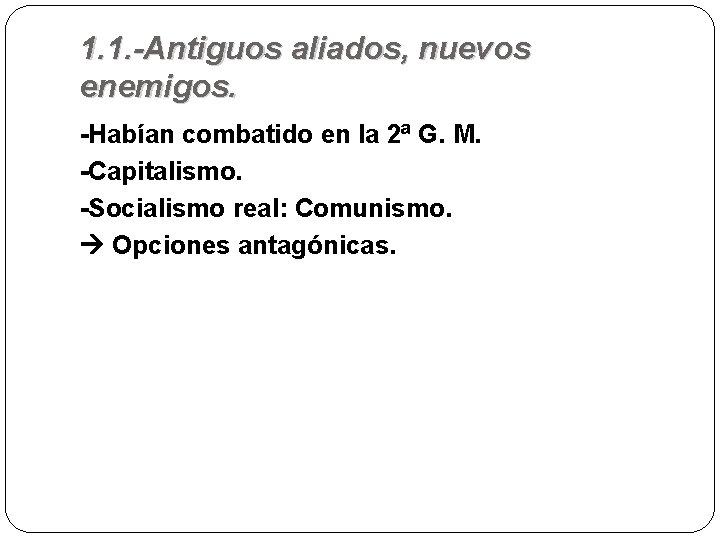 1. 1. -Antiguos aliados, nuevos enemigos. -Habían combatido en la 2ª G. M. -Capitalismo.