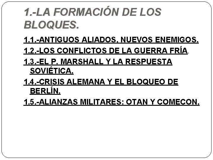 1. -LA FORMACIÓN DE LOS BLOQUES. 1. 1. -ANTIGUOS ALIADOS, NUEVOS ENEMIGOS. 1. 2.