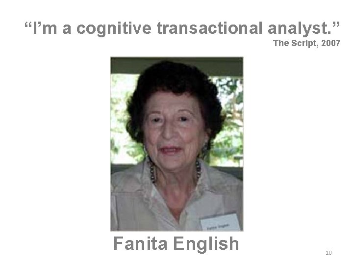 “I’m a cognitive transactional analyst. ” The Script, 2007 Fanita English 10 “I’m a cognitive transactional analyst. ” The Script, 2007 Fanita English 10