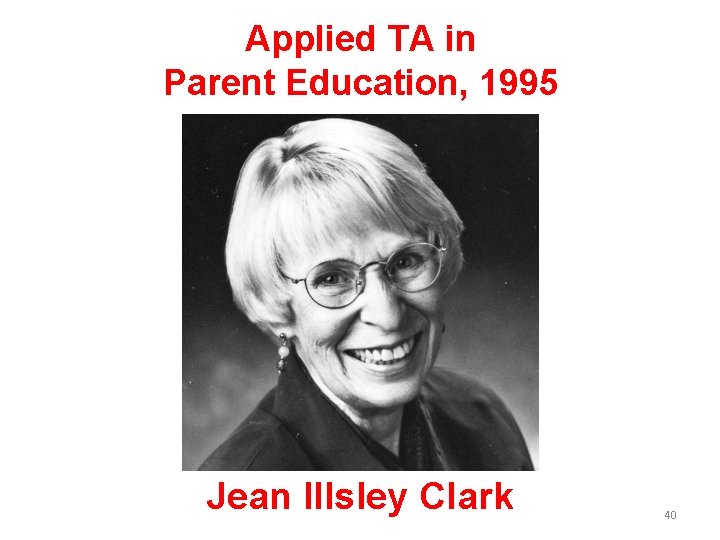 Applied TA in Parent Education, 1995 Jean Illsley Clark 40 Applied TA in Parent Education, 1995 Jean Illsley Clark 40