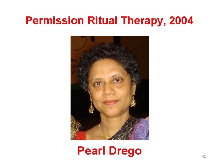 Permission Ritual Therapy, 2004 Pearl Drego 42 Permission Ritual Therapy, 2004 Pearl Drego 42