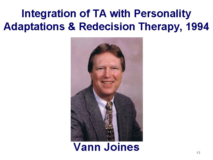 Integration of TA with Personality Adaptations & Redecision Therapy, 1994 Vann Joines 43 