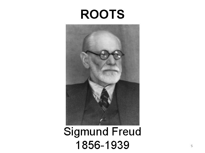 ROOTS Sigmund Freud 1856 -1939 5 ROOTS Sigmund Freud 1856 -1939 5