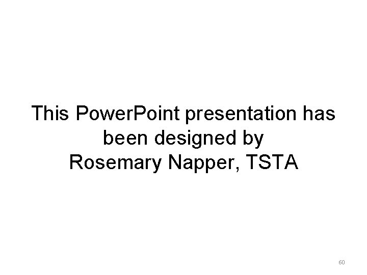 This Power. Point presentation has been designed by Rosemary Napper, TSTA 60 This Power. Point presentation has been designed by Rosemary Napper, TSTA 60