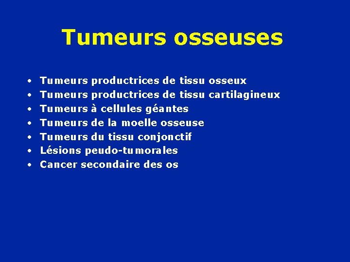 Tumeurs osseuses • • Tumeurs productrices de tissu osseux Tumeurs productrices de tissu cartilagineux