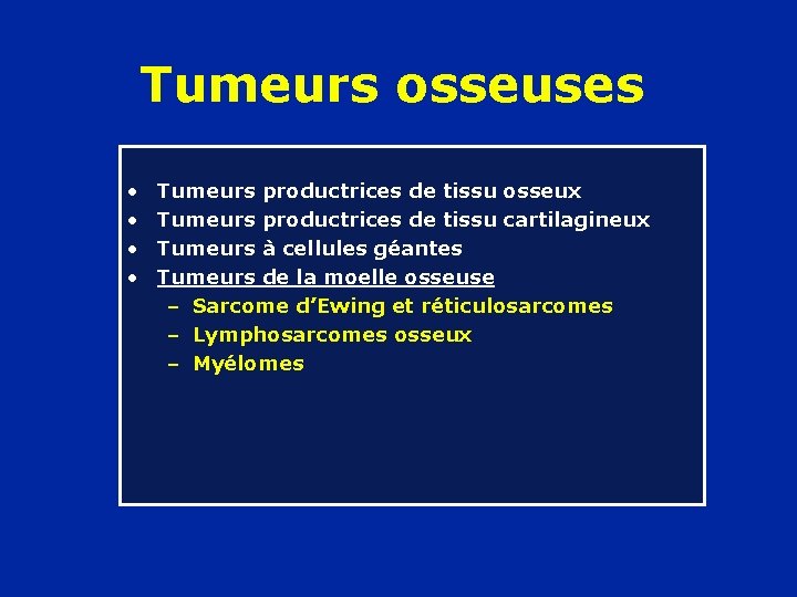 Tumeurs osseuses • • Tumeurs productrices de tissu osseux Tumeurs productrices de tissu cartilagineux