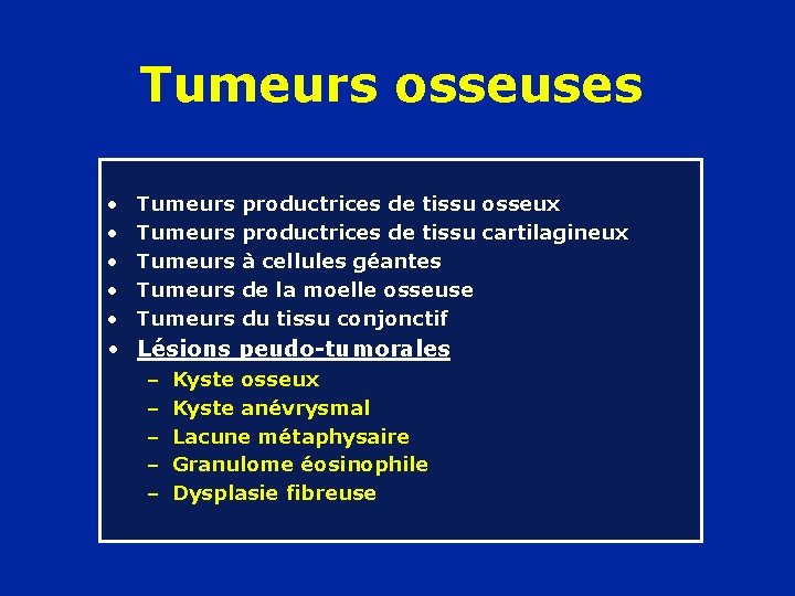 Tumeurs osseuses • • • Tumeurs productrices de tissu osseux Tumeurs productrices de tissu