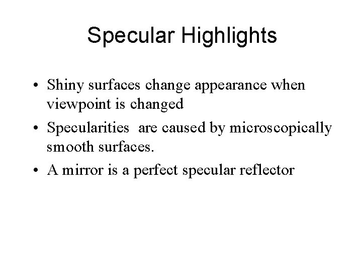 Specular Highlights • Shiny surfaces change appearance when viewpoint is changed • Specularities are