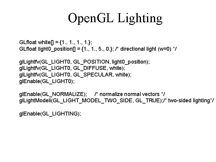 Open. GL Lighting GLfloat white[] = {1. , 1. }; GLfloat light 0_position[] =