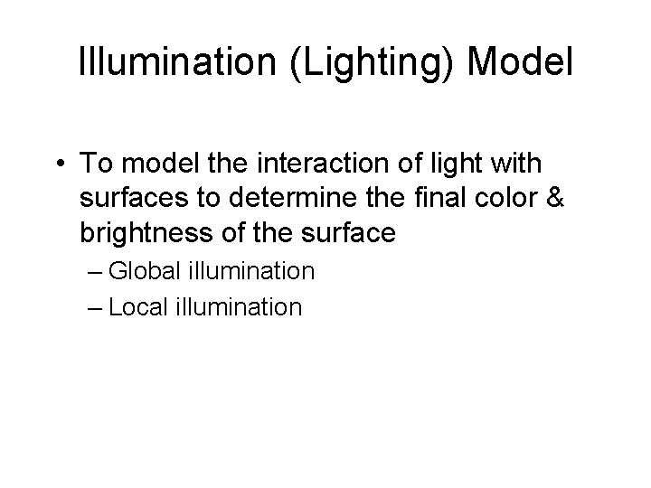 Illumination (Lighting) Model • To model the interaction of light with surfaces to determine