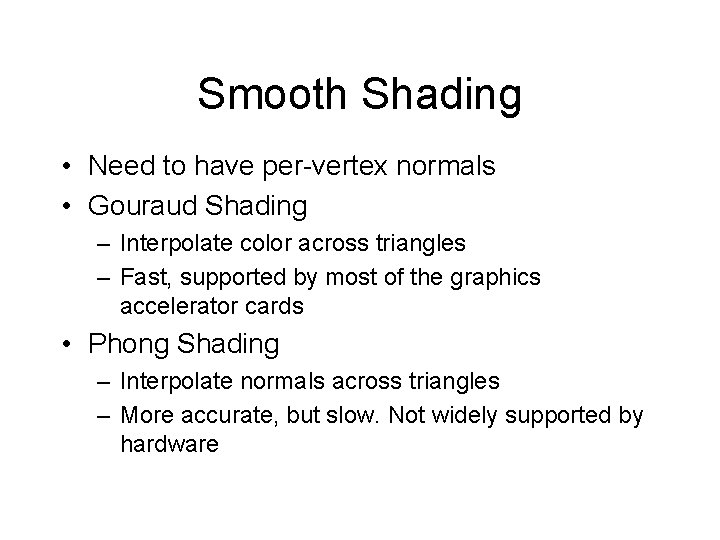 Smooth Shading • Need to have per-vertex normals • Gouraud Shading – Interpolate color