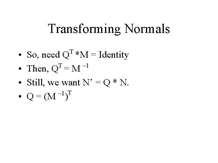 Transforming Normals • • So, need QT *M = Identity T – 1 Then,