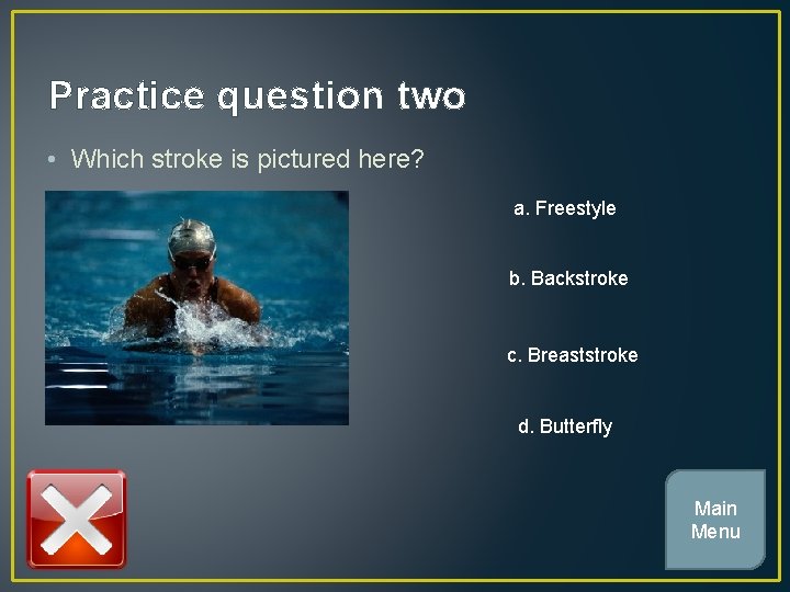 Practice question two • Which stroke is pictured here? a. Freestyle b. Backstroke c.