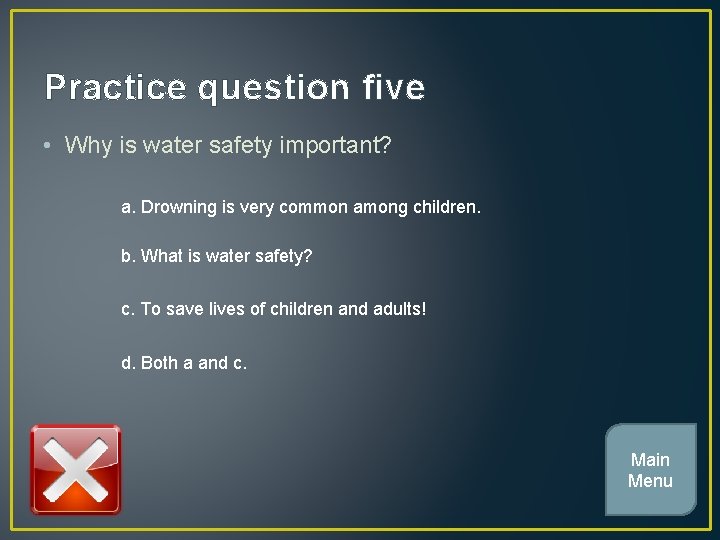 Practice question five • Why is water safety important? a. Drowning is very common