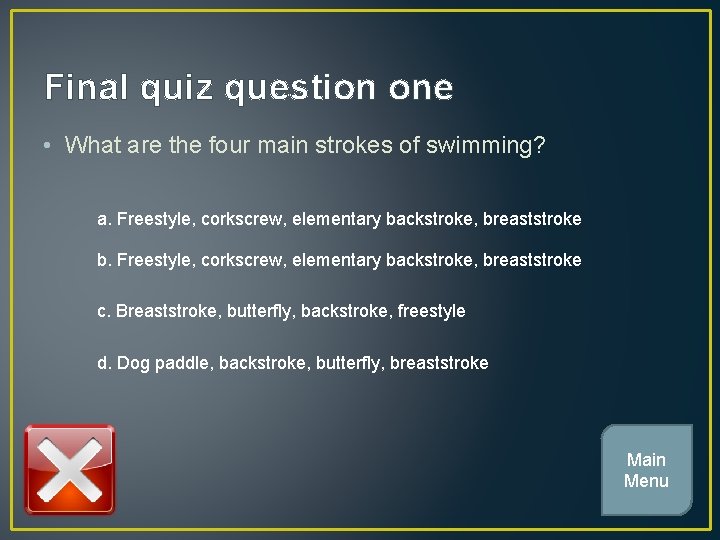 Final quiz question one • What are the four main strokes of swimming? a.