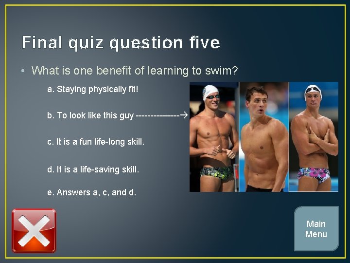 Final quiz question five • What is one benefit of learning to swim? a.