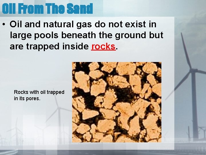 Oil From The Sand • Oil and natural gas do not exist in large