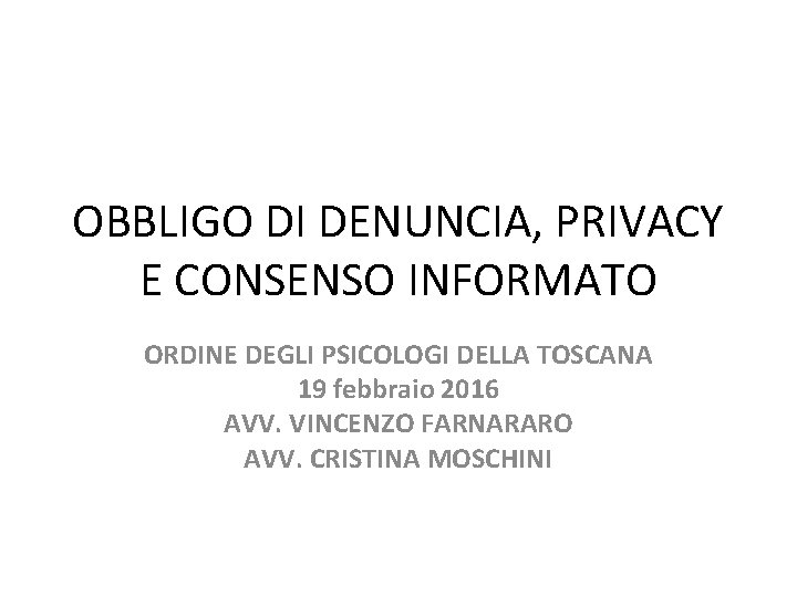 OBBLIGO DI DENUNCIA, PRIVACY E CONSENSO INFORMATO ORDINE DEGLI PSICOLOGI DELLA TOSCANA 19 febbraio