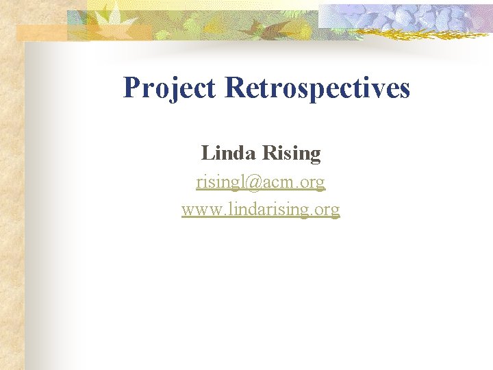 Project Retrospectives Linda Rising risingl@acm. org www. lindarising. org 